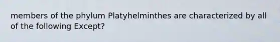 members of the phylum Platyhelminthes are characterized by all of the following Except?