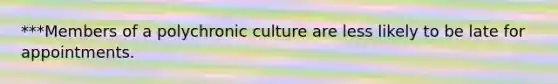 ***Members of a polychronic culture are less likely to be late for appointments.