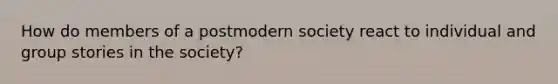 How do members of a postmodern society react to individual and group stories in the society?