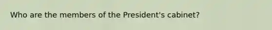 Who are the members of the President's cabinet?