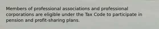 Members of professional associations and professional corporations are eligible under the Tax Code to participate in pension and profit-sharing plans.