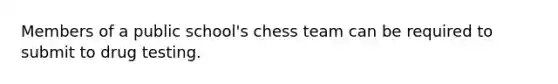 Members of a public school's chess team can be required to submit to drug testing.