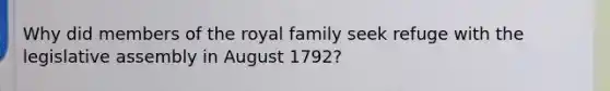 Why did members of the royal family seek refuge with the legislative assembly in August 1792?