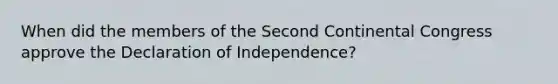 When did the members of the Second Continental Congress approve the Declaration of Independence?