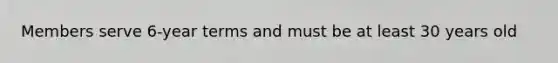 Members serve 6-year terms and must be at least 30 years old