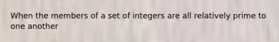 When the members of a set of integers are all relatively prime to one another