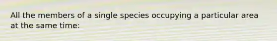 All the members of a single species occupying a particular area at the same time: