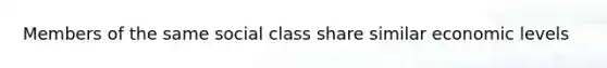 Members of the same social class share similar economic levels