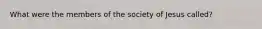 What were the members of the society of Jesus called?