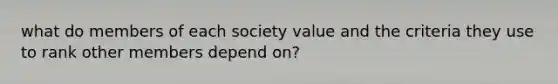 what do members of each society value and the criteria they use to rank other members depend on?