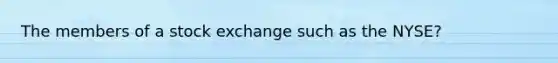 The members of a stock exchange such as the NYSE?