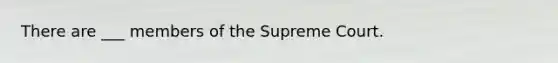 There are ___ members of the Supreme Court.