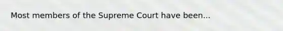 Most members of the Supreme Court have been...