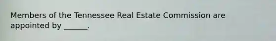 Members of the Tennessee Real Estate Commission are appointed by ______.