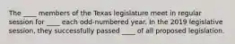 The ____ members of the Texas legislature meet in regular session for ____ each odd-numbered year. In the 2019 legislative session, they successfully passed ____ of all proposed legislation.