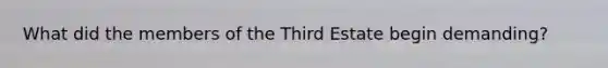 What did the members of the Third Estate begin demanding?