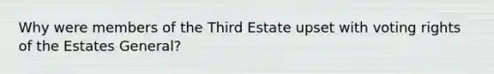 Why were members of the Third Estate upset with voting rights of the Estates General?