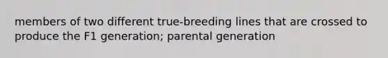 members of two different true-breeding lines that are crossed to produce the F1 generation; parental generation