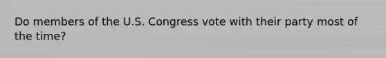 Do members of the U.S. Congress vote with their party most of the time?