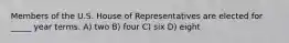 Members of the U.S. House of Representatives are elected for _____ year terms. A) two B) four C) six D) eight