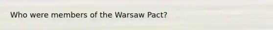 Who were members of the Warsaw Pact?