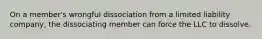 On a member's wrongful dissociation from a limited liability company, the dissociating member can force the LLC to dissolve.