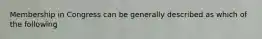 Membership in Congress can be generally described as which of the following