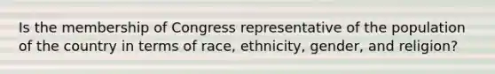 Is the membership of Congress representative of the population of the country in terms of race, ethnicity, gender, and religion?