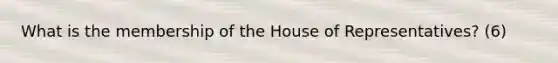 What is the membership of the House of Representatives? (6)