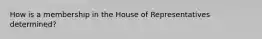 How is a membership in the House of Representatives determined?