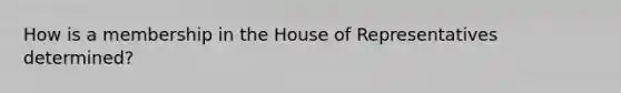 How is a membership in the House of Representatives determined?