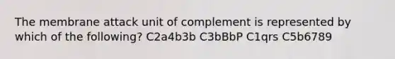 The membrane attack unit of complement is represented by which of the following? C2a4b3b C3bBbP C1qrs C5b6789