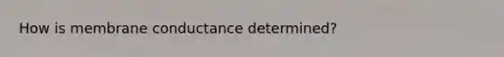 How is membrane conductance determined?