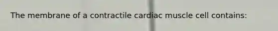 The membrane of a contractile cardiac muscle cell contains: