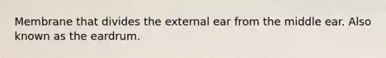 Membrane that divides the external ear from the middle ear. Also known as the eardrum.