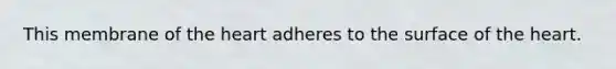 This membrane of the heart adheres to the surface of the heart.