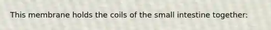 This membrane holds the coils of <a href='https://www.questionai.com/knowledge/kt623fh5xn-the-small-intestine' class='anchor-knowledge'>the small intestine</a> together: