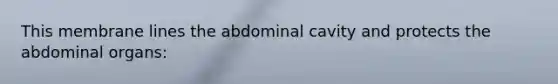 This membrane lines the abdominal cavity and protects the abdominal organs: