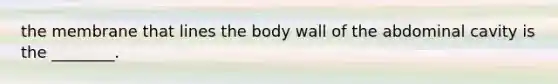 the membrane that lines the body wall of the abdominal cavity is the ________.