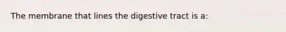 The membrane that lines the digestive tract is a: