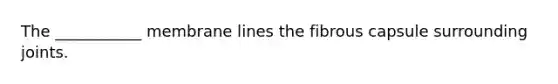 The ___________ membrane lines the fibrous capsule surrounding joints.