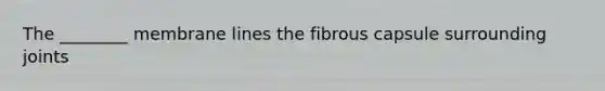 The ________ membrane lines the fibrous capsule surrounding joints