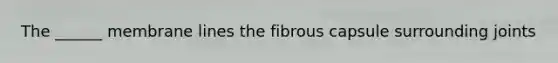 The ______ membrane lines the fibrous capsule surrounding joints