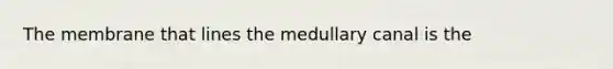 The membrane that lines the medullary canal is the