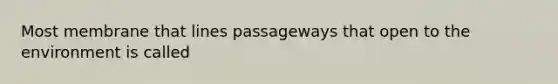 Most membrane that lines passageways that open to the environment is called