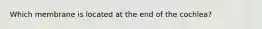 Which membrane is located at the end of the cochlea?