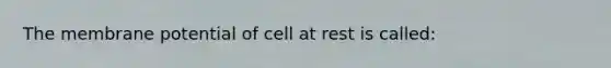 The membrane potential of cell at rest is called: