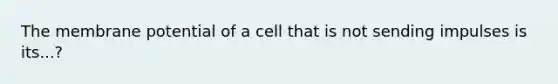 The membrane potential of a cell that is not sending impulses is its...?