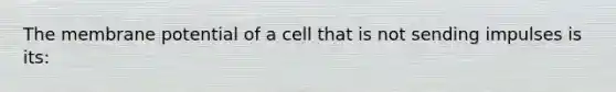 The membrane potential of a cell that is not sending impulses is its: