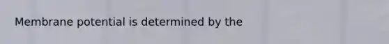 Membrane potential is determined by the